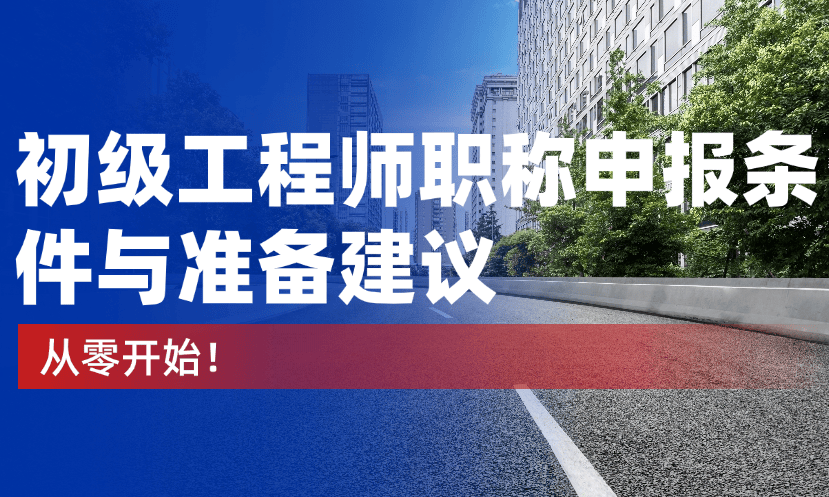 從零開始：初級(jí)工程師職稱申報(bào)條件與準(zhǔn)備建議 