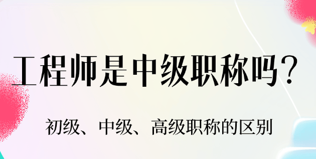 工程師是中級(jí)職稱嗎 工程師是中級(jí)職稱嗎