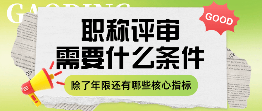職稱評審需要什么條件——除了年限還有哪些核心指標(biāo)