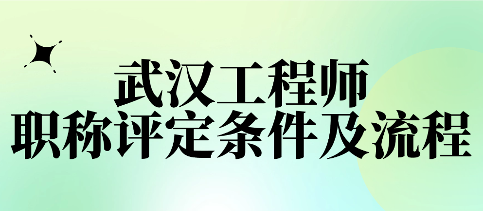 武漢工程師職稱評定條件及流程 武漢工程師職稱評定條件及流程