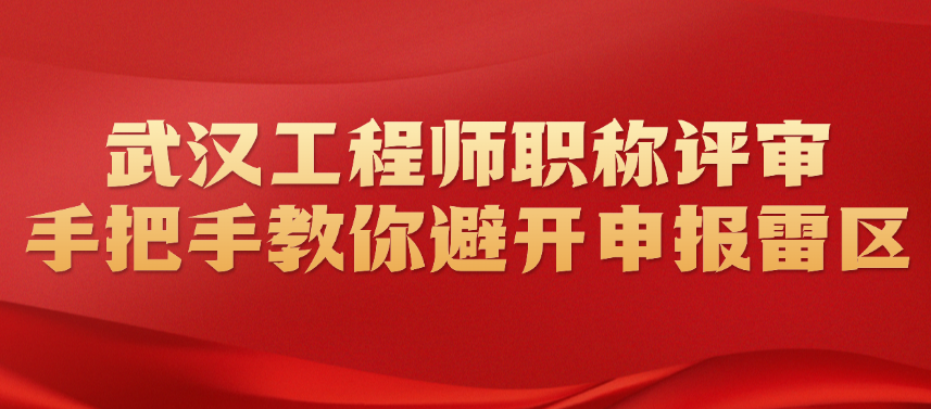 武漢工程師職稱評審：手把手教你避開申報雷區(qū)（干貨收藏版）