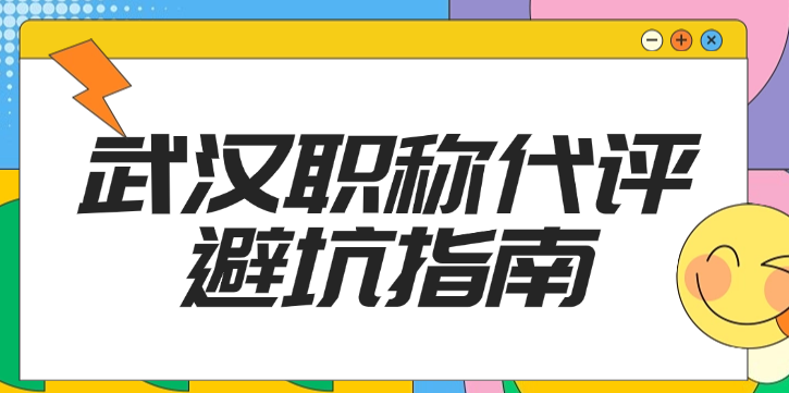 【武漢職稱代評避坑指南】這些干貨建議收藏！