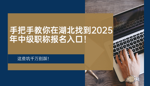 手把手教你在湖北找到2025年中級(jí)職稱報(bào)名入口！這些坑千萬別踩！
