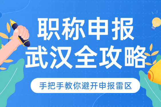 職稱申報武漢全攻略-手把手教你避開申報雷區(qū) 職稱申報武漢全攻略-手把手教你避開申報雷區(qū)