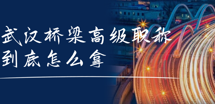 武漢橋梁高級(jí)職稱到底怎么拿？