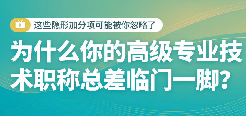 高級(jí)專業(yè)技術(shù)職稱總差臨門一腳？這些隱形加分項(xiàng)可能被你忽略了